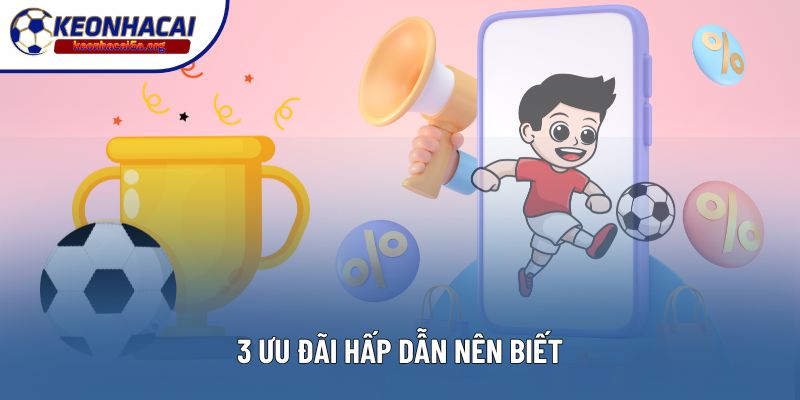 3 ưu đãi hấp dẫn nên biết