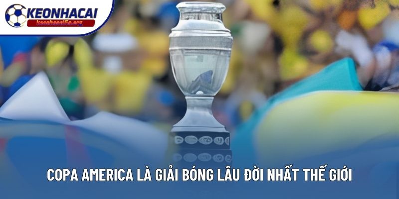 Copa America là giải bóng lâu đời nhất thế giới