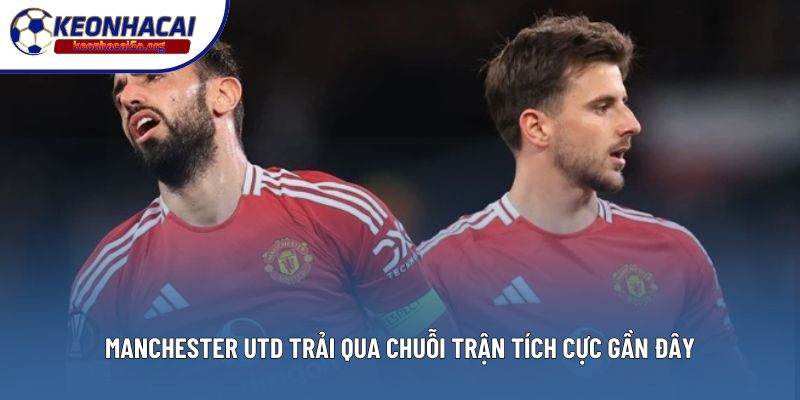 Manchester Utd trải qua chuỗi trận tích cực gần đây