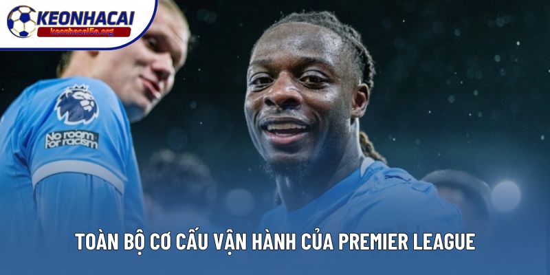 Toàn bộ cơ cấu vận hành của Premier League